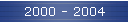 2000 - 2004