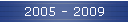 2005 - 2009