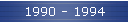 1990 - 1994