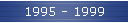 1995 - 1999